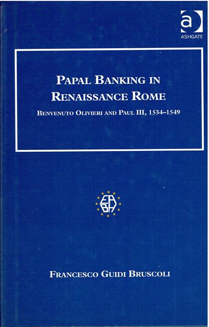 Papal Banking in Reinassance Rome - Benvenuto Olivieri and Paul III, 1534-1549 - Francesco Guidi Bruscoli - copertina