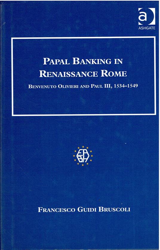Papal Banking in Reinassance Rome - Benvenuto Olivieri and Paul III, 1534-1549 - Francesco Guidi Bruscoli - copertina