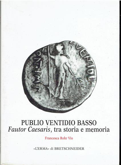 Publio Ventidio Basso - Fautor Cesaris, tra storia e memoria - Francesca Rohr Vio - copertina