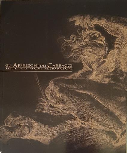Gli affreschi dei Carracci. Studi e disegni preparatori - copertina