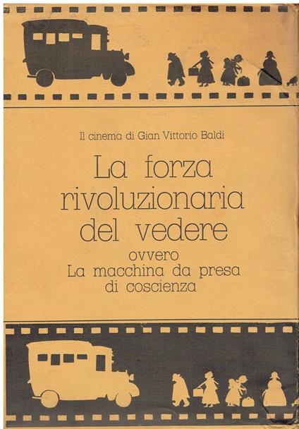 Il cinema di Gian Vittorio Baldi. La forza rivoluzionaria del vedere. Ovvero La macchina da presa di coscienza - copertina