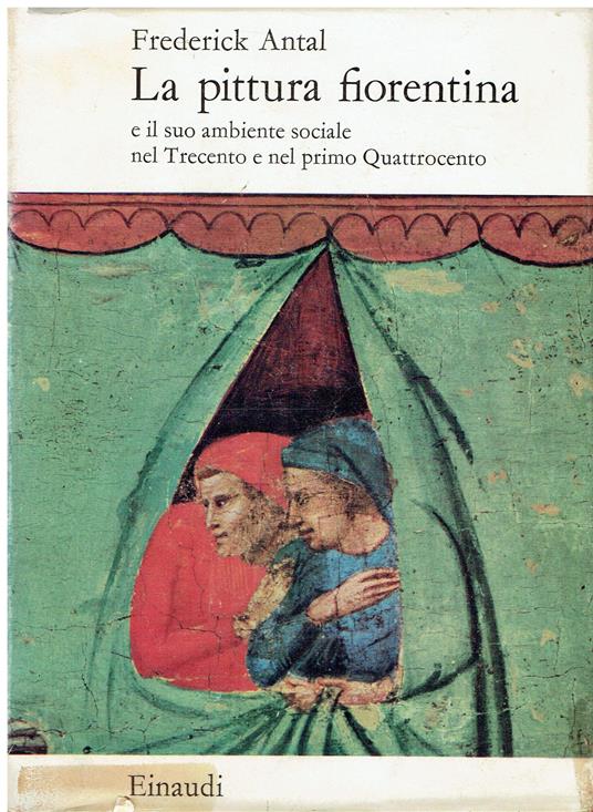 pittura fiorentina e il suo ambiente sociale nel Trecento e nel primo Quattrocento - Frederick Antal - copertina