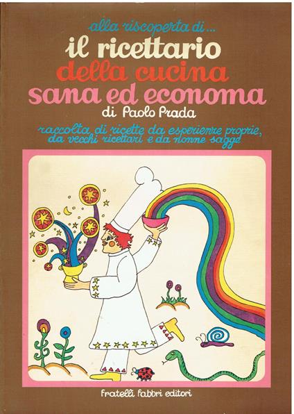 Alla riscoperta di... il ricettario della cucina sana ed economa Raccolta di ricette da esperienze proprie, da vecchi ricettari e da nonne sagge - Paolo Prada - copertina