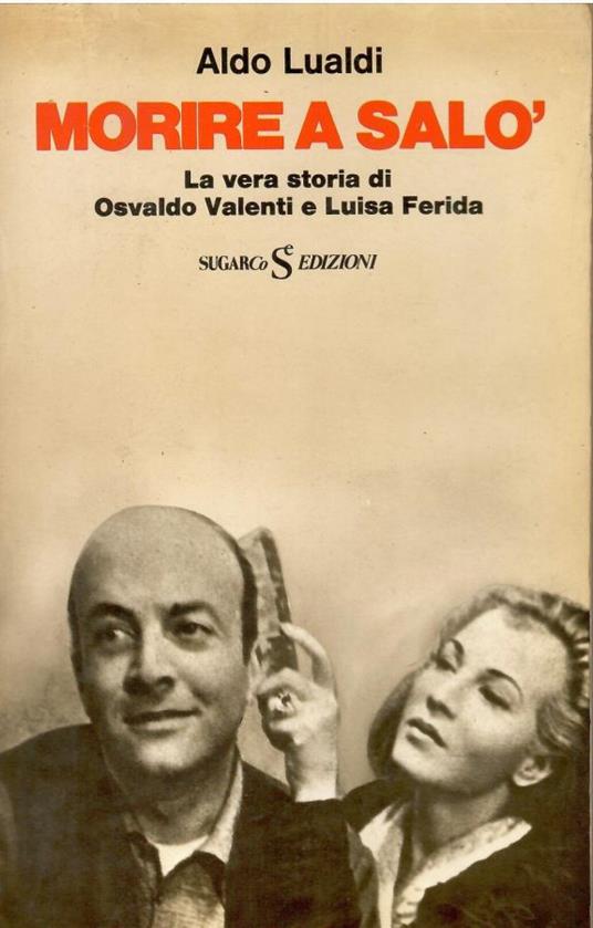 Morire a Salò'. La vera storia di Osvaldo Valenti e Luisa Ferida - Aldo Lualdi - copertina
