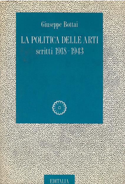 La politica delle arti. Scritti 1918-1943 - Giuseppe Bottai - copertina