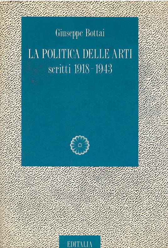 La politica delle arti. Scritti 1918-1943 - Giuseppe Bottai - copertina
