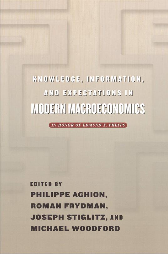 Knowledge, Information, and Expectations in Modern Macroeconomics: In Honor of Edmund S. Phelps - Philippe Aghion - copertina