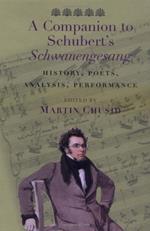 A Companion to Schubert's Schwanengesang: History, Poets, Analysis, Performance