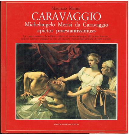 Caravaggio. Michelangelo Merisi da Caravaggio "pictor praestantissimu" La tragica esistenza, la raffinata cultura, il mondo sanguigno del primo Seicento, nell'iter pittorico completo di uno dei massimi rivoluzionari dell'arte di tutti i tempi - Maurizio Marini - copertina