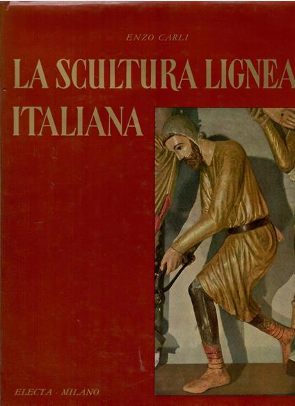 La Scultura Lignea Italiana. Dal XII Al XVI Secolo - Enzo Carlo,Carlo Enzo - copertina