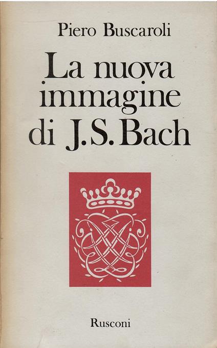 La nuova immagine di J. S. Bach - Piero Buscaroli - copertina