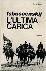 Isbuscenskij. L'ultima carica: Il Savoia Cavalleria nella campagna di Russia. 1941-1942