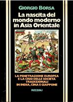 La nascita del mondo moderno in Asia Orientale. La penetrazione europea e la crisi della società tradizionali in India, Cina e Giappone