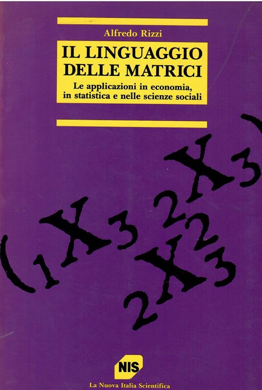 Il linguaggio delle matrici. Le applicazioni in economia, in statistica e nelle scienze sociali - copertina