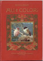 Ali e colori. XXIV tavole originali che riproducono nel loro ambiente altrettanti uccelli fra i più interessanti della nostra avifauna