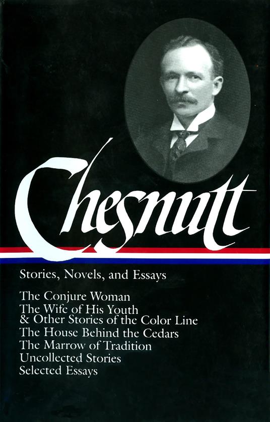 Charles W. Chesnutt: Stories, Novels, and Essays (LOA #131): The Conjure Woman / The Wife of His Youth & Other Stories of the Color Line / The House ... Marrow of Tradition / uncollected stories / - Charles W. Chesnutt - copertina