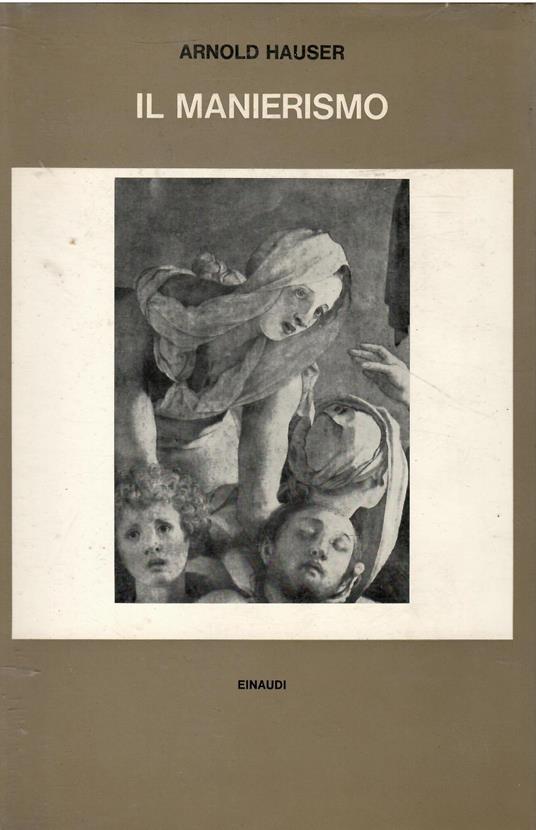 Il Manierismo: La crisi del Rinascimento e l'origine dell'arte moderna - Arnold Hauser - copertina