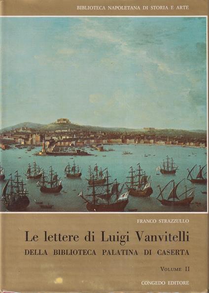 Le lettere di Luigi Vanvitelli della Biblioteca Palatina di Caserta Vol. II - Franco Strazzullo - copertina