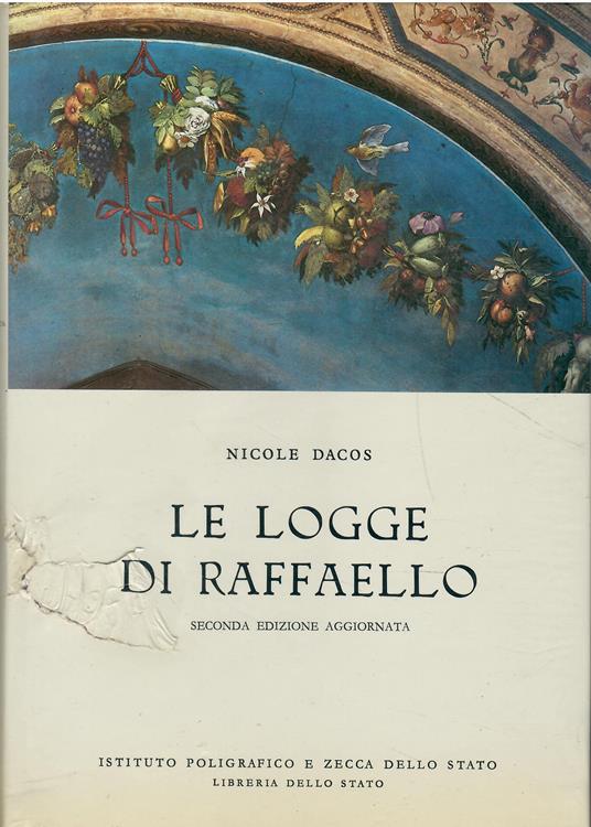 Le Logge di Raffaello. L'antico, la Bibbia, la bottega, la fortuna. Ediz. illustrata - Nicole Dacos - copertina