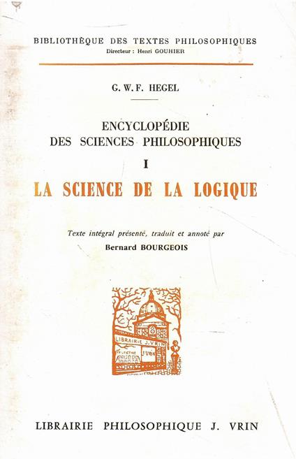 Encyclopedie Des Sciences Philosophiques: I La Science De La Logique: Tome 1, La science de la logique - copertina