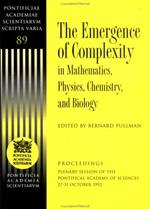 The Emergence of Complexity in Mathematics, Physics, Chemistry and Biology: Proceedings, Plenary Session of the Pontifical Academy of Sciences, 27-31 October 1992