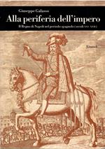 Alla periferia dell'impero. Il Regno di Napoli nel periodo spagnolo (secc. XVI-XVII)