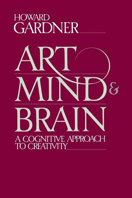 Art, Mind, And Brain: A Cognitive Approach To Creativity - Howard Gardner - copertina