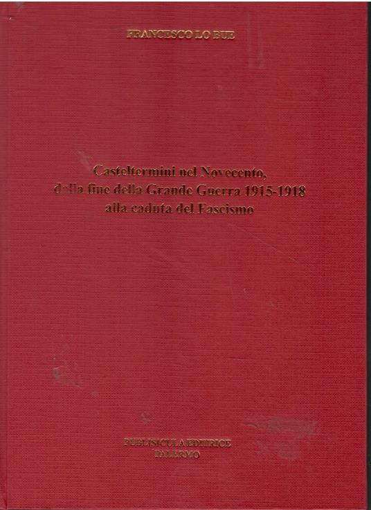 Casteltermini nel Novecento dalla fine della Grande Guerra 1915 - 1918 alla caduta del Fascismo - copertina