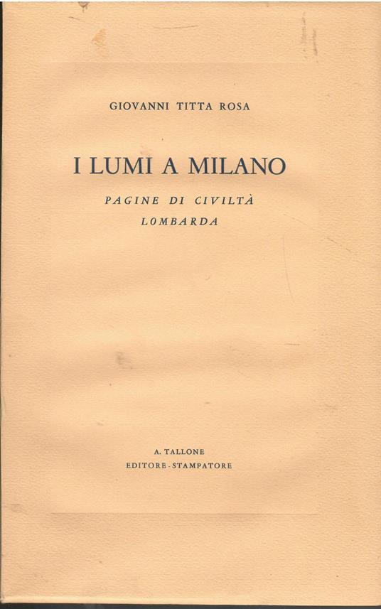 I lumi a Milano. Pagine di civiltà lombarda - Giovanni Titta Rosa - copertina
