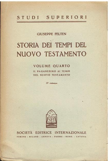 Storia dei tempi del Nuovo Testamento. Giudaismo e Paganesimo al tempo di N. S. Gesù Cristo e gli Apostoli. Vol. IV: Il Paganesimo ai tempi del Nuovo Testamento - Giuseppe Felten - copertina