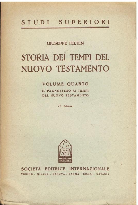 Storia dei tempi del Nuovo Testamento. Giudaismo e Paganesimo al tempo di N. S. Gesù Cristo e gli Apostoli. Vol. IV: Il Paganesimo ai tempi del Nuovo Testamento - Giuseppe Felten - copertina