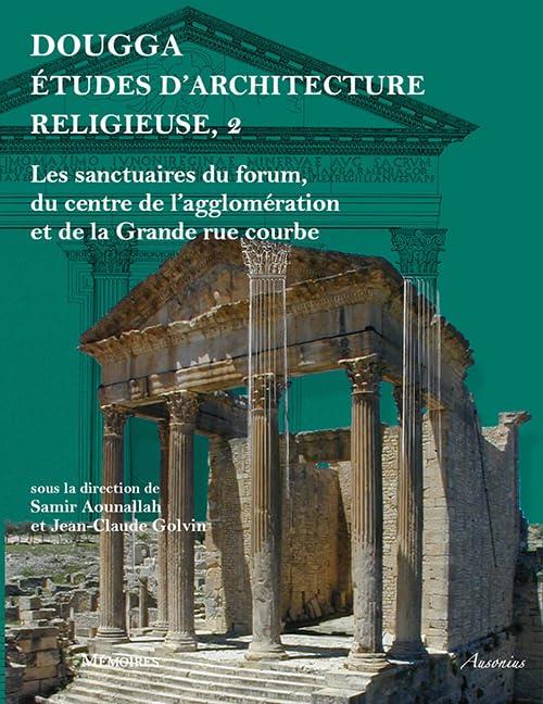 Dougga, études d'architecture religieuse: Volume 2, Les sanctuaires du forum, du centre de l'agglomération et de la Grande rue courbe - copertina