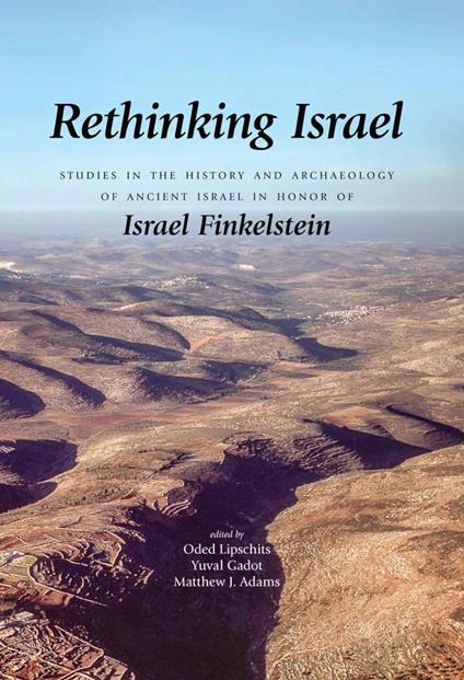 Rethinking Israel: Studies in the History and Archaeology of Ancient Israel in Honor of Israel Finkelstein - copertina