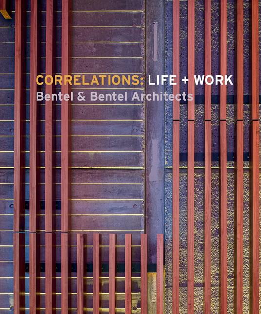 Correlations: Life + Work; Bentel & Bentel Architects - copertina