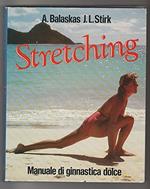 Stretching Manuale Di Ginnastica Dolce Esercizi Per Sconfiggere La Rigidita Per Mantenere Il Corpo Agile E Sano Per Affrontare Ogni Attivita In Forma Smagliante