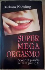 Super Mega Orgasmo - Scopri il piacere oltre il punto G