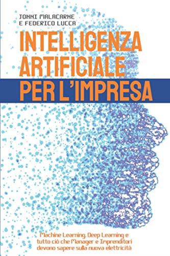 Intelligenza Artificiale Per L'Impresa: Machine Learning, Deep Learning E Tutto Cià² Che Manager E Imprenditori Devono Sapere Sulla Nuova Elettricità - copertina