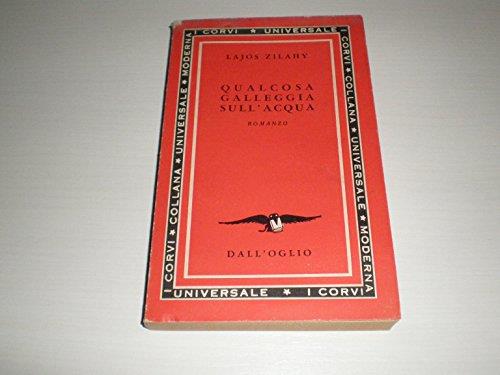 Qualcosa Galleggia Sull'Acqua. Romanzo Di Lajos Zilahy - copertina