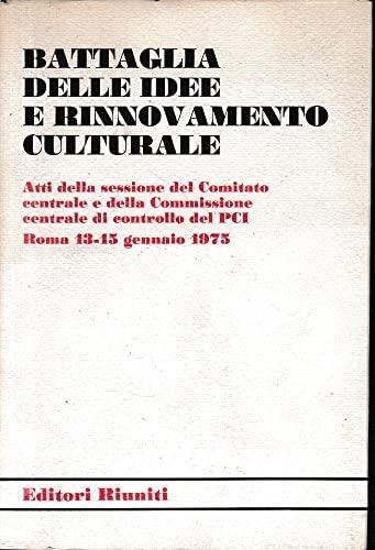 Battaglia delle idee e rinnovamento culturale. Atti della sessione del comitato centrale e della commissione centrale di controllo del pci roma 13-15 gennaio 1975 - copertina