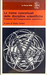 Le trame concettuali delle discipline scientifiche. Problemi dell'insegnamento scientifico - a cura Giulio Cortini
