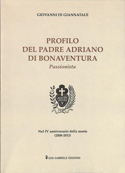 Profilo del padre Adriano di Bonaventura. Passionista. Nel IV anniversario della morte 2008-2012 - copertina
