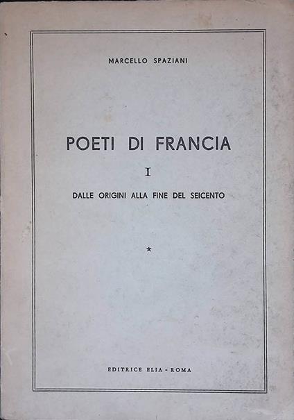 Poeti di Francia I. Dalle origini alla fine del Seicento - Marcello Spaziani - copertina