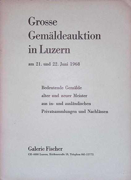 Grosse Gemaldeauktion in Luzern. Bedeutende Gemalde alter un neuer Meister aus in- und auslandischen Privatsammlungen un Nachlassen. Galerie Fischer giugno 1968 - copertina