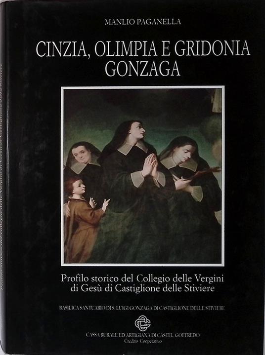 Cinzia, Olimpia e Gridonia Gonzaga. Profilo storico del collegio delle Vergini di Gesù di Castiglione delle Stiviere - Manlio Paganella - copertina