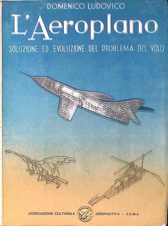 L' Aeroplano. Soluzione ed evoluzione del problema del volo - Domenico Ludovico - copertina