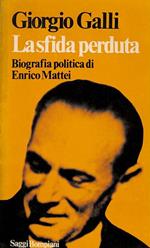 La sfida perduta. Biografia politica di Enrico Mattei