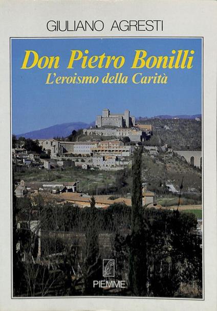 Don Pietro Bonilli. L'eroismo della Carità - Giuliano Agresti - copertina