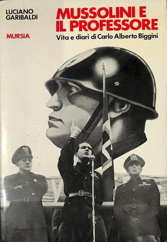 Mussolini e il professore. Vita e diari di Carlo Alberto Biggini - Luciano Garibaldi - copertina