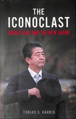 The Iconoclast. Shinzo Abe And The New Japan