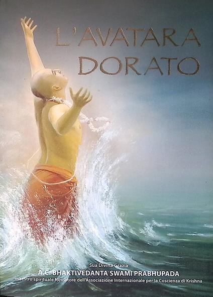 L' avatara dorato. Gli insegnamenti di Sri Chaitanya Mahaprabhu - A. C. Bhaktivedanta Swami Prabhupada - copertina